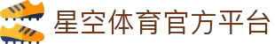 星空(Starsky)-官方旗舰中心-2026全球竞技娱乐地标